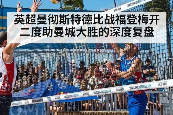 英超曼彻斯特德比战福登梅开二度助曼城大胜的深度复盘