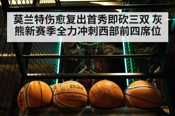 莫兰特伤愈复出首秀即砍三双 灰熊新赛季全力冲刺西部前四席位